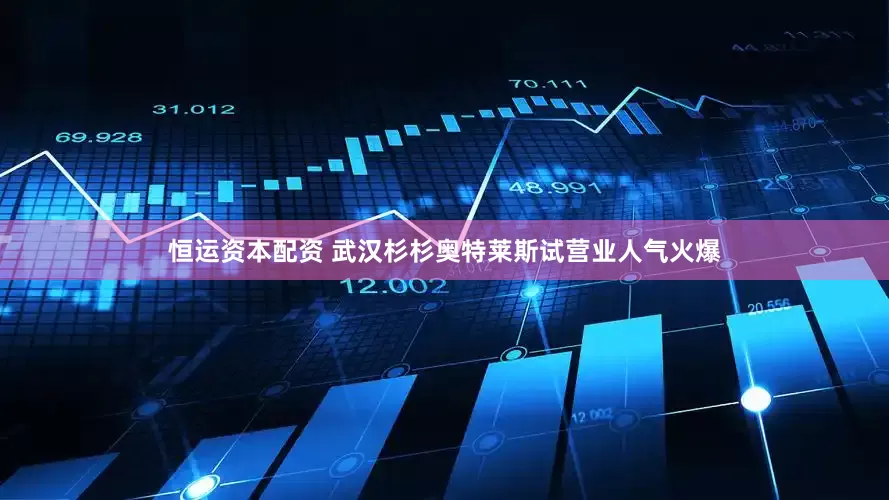 恒运资本配资 武汉杉杉奥特莱斯试营业人气火爆